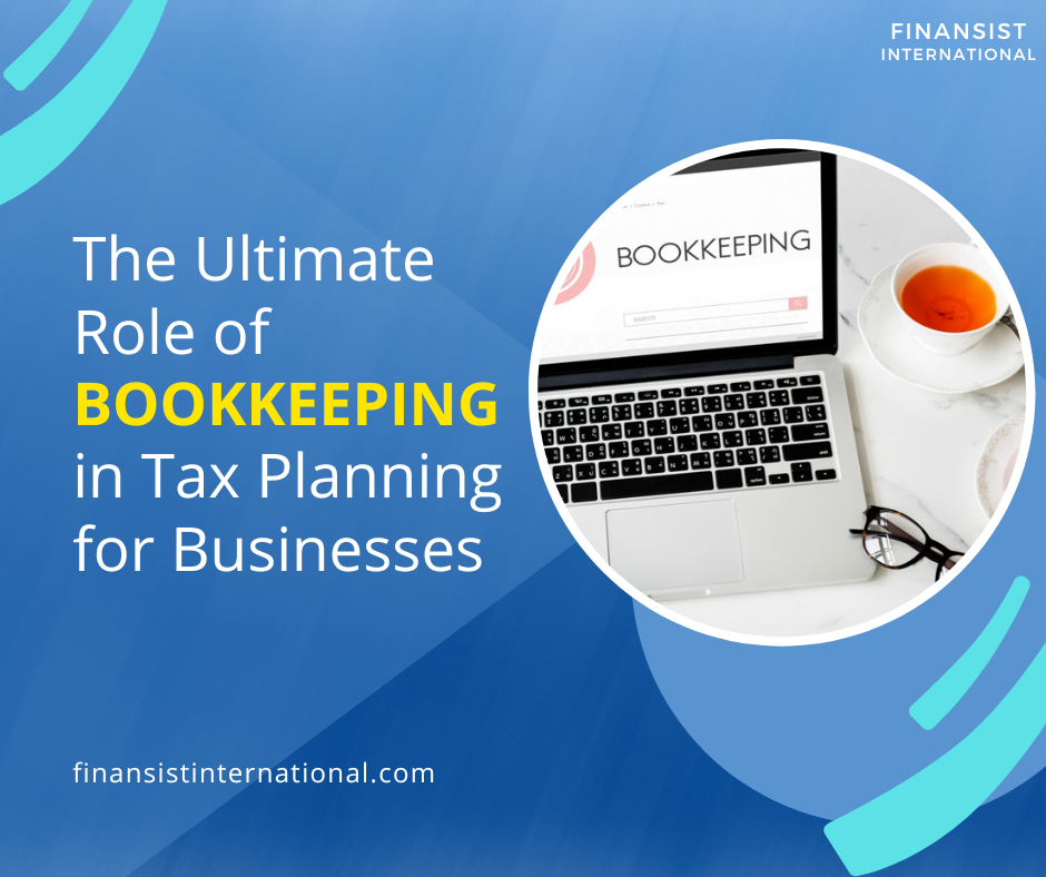 The Ultimate Role of Bookkeeping in Tax Planning for Businesses